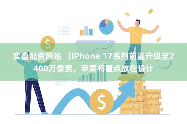 实盘配资网站 【iPhone 17系列前置升级至2400万像